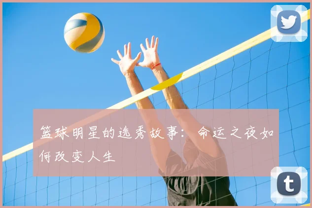 篮球明星的选秀故事:命运之夜如何改变人生